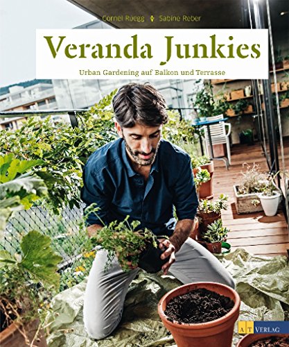 Veranda Junkies: Urban Gardening auf Balkon und Terrasse von AT Verlag